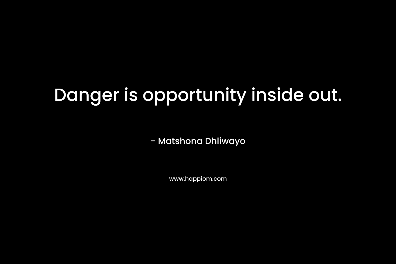Danger is opportunity inside out.
