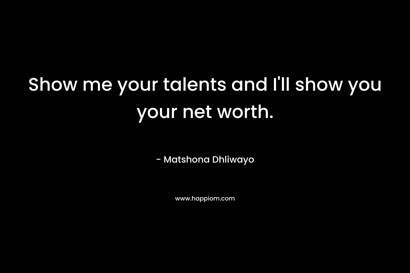 Show me your talents and I'll show you your net worth.
