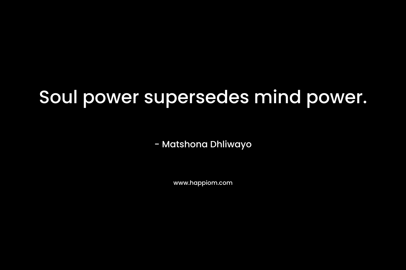 Soul power supersedes mind power.