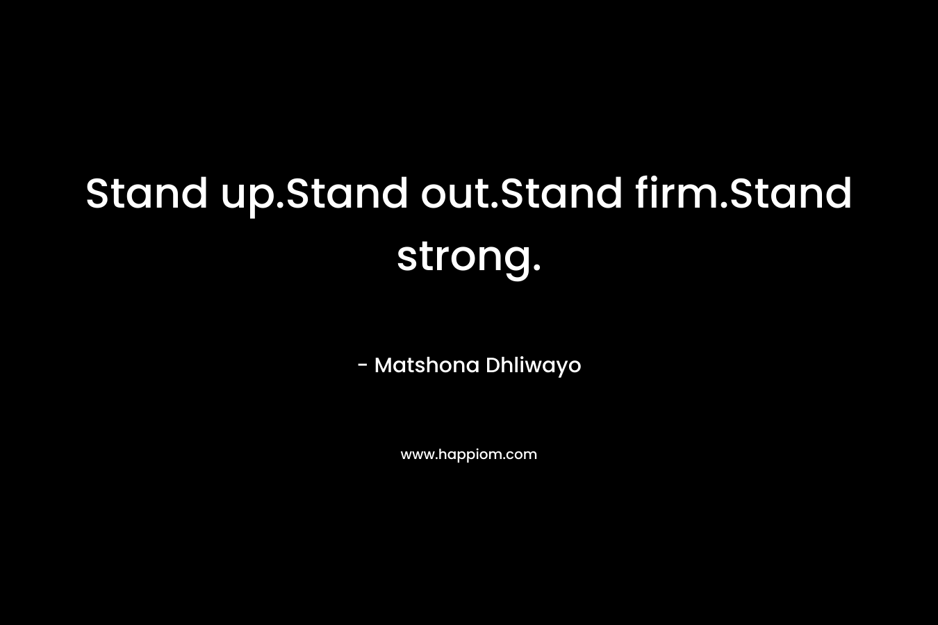 Stand up.Stand out.Stand firm.Stand strong.