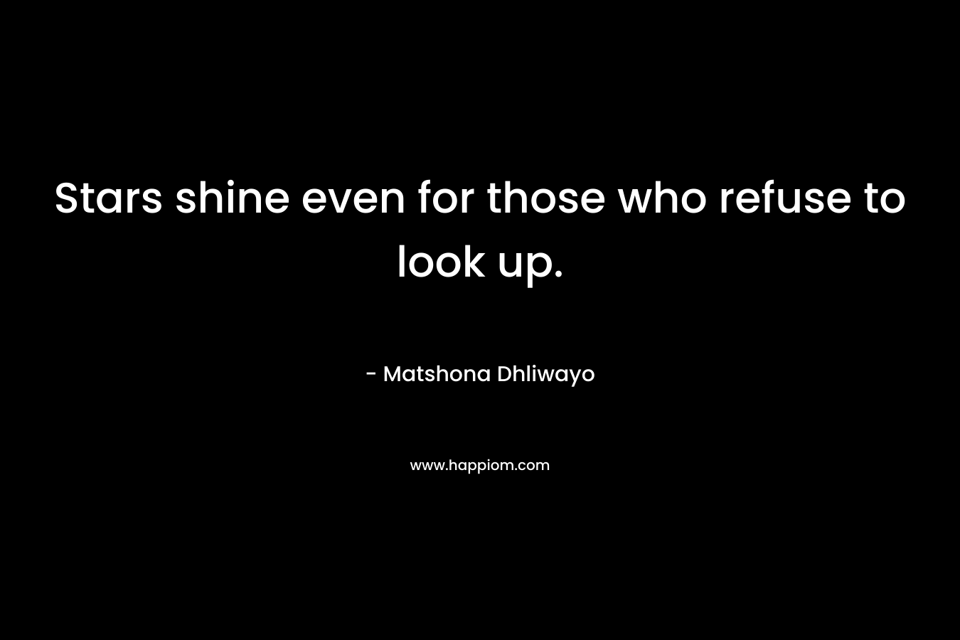 Stars shine even for those who refuse to look up.