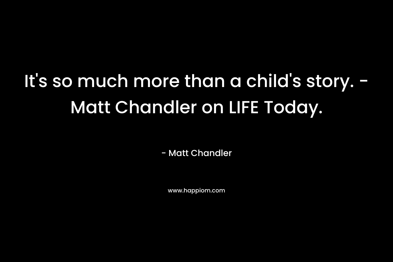 It's so much more than a child's story. - Matt Chandler on LIFE Today.