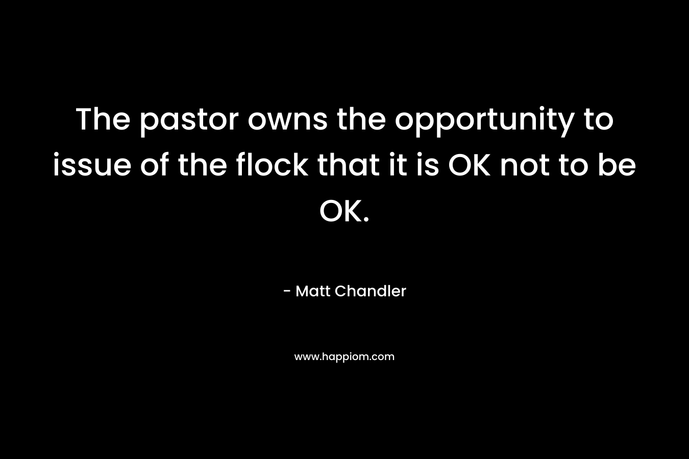The pastor owns the opportunity to issue of the flock that it is OK not to be OK.