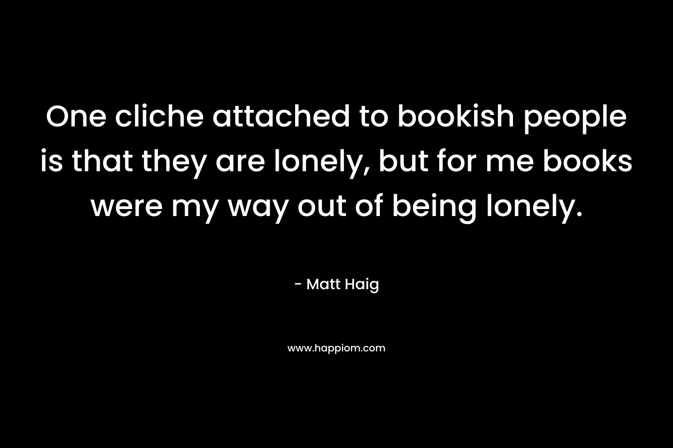One cliche attached to bookish people is that they are lonely, but for me books were my way out of being lonely.
