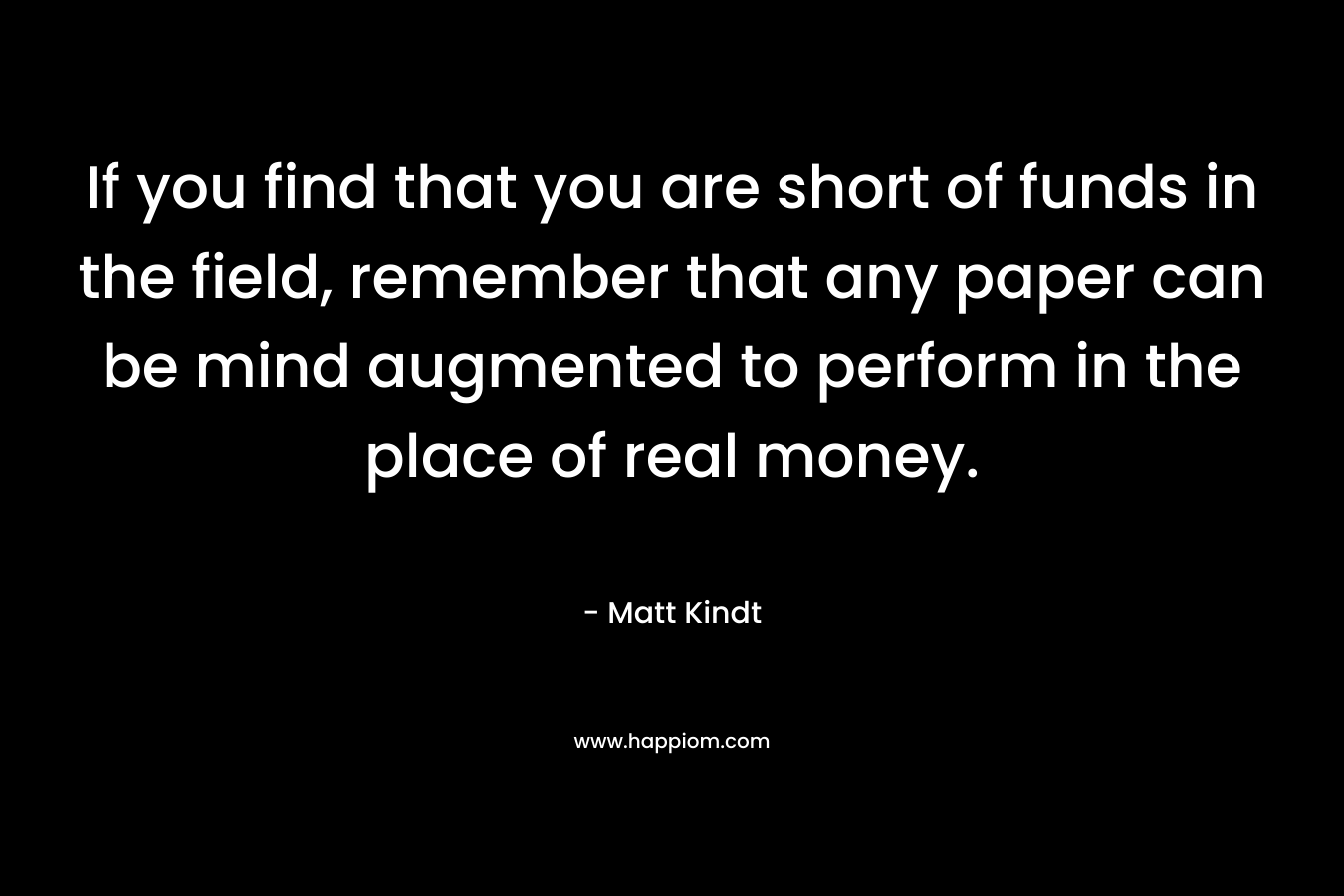 If you find that you are short of funds in the field, remember that any paper can be mind augmented to perform in the place of real money.