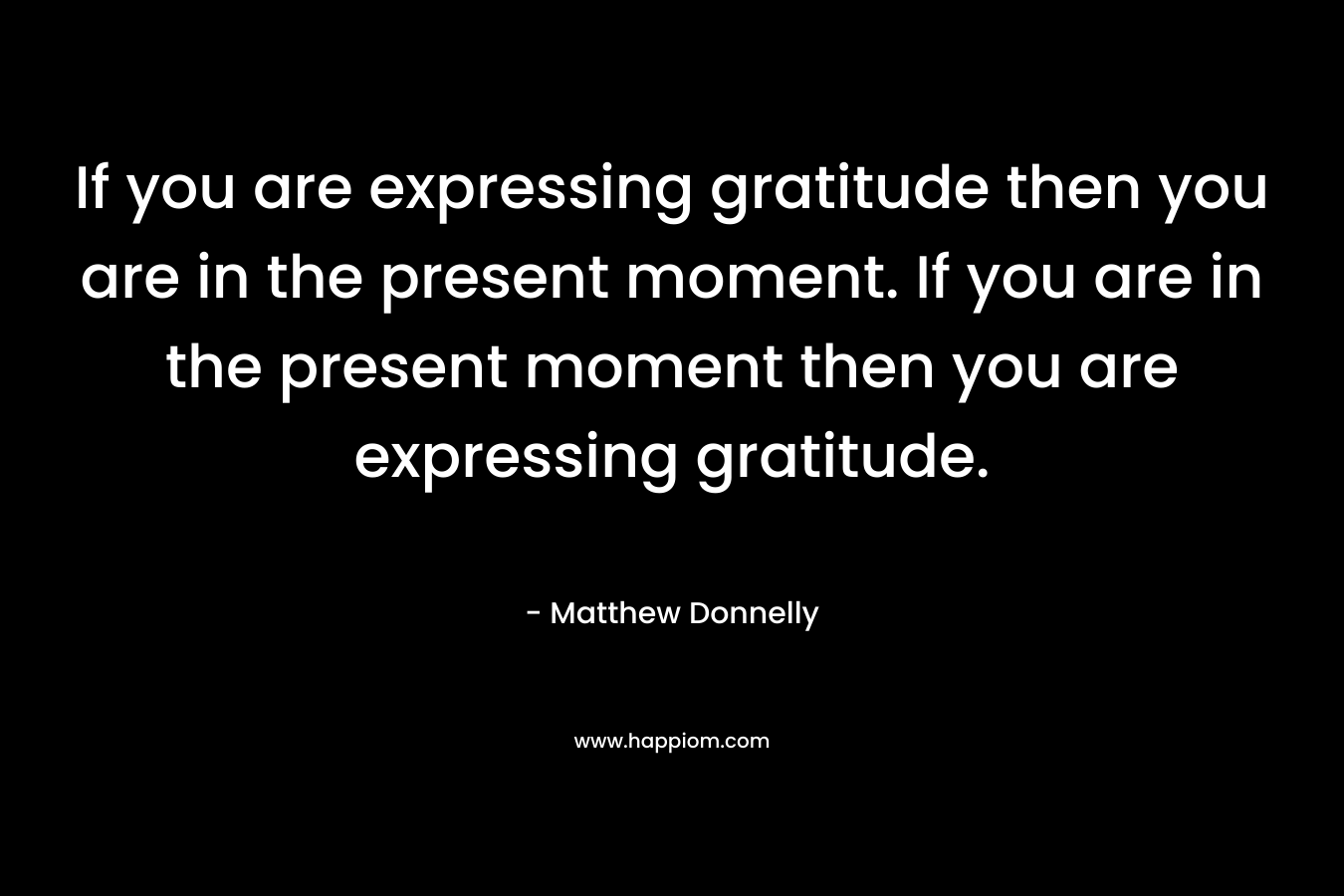 If you are expressing gratitude then you are in the present moment. If you are in the present moment then you are expressing gratitude.