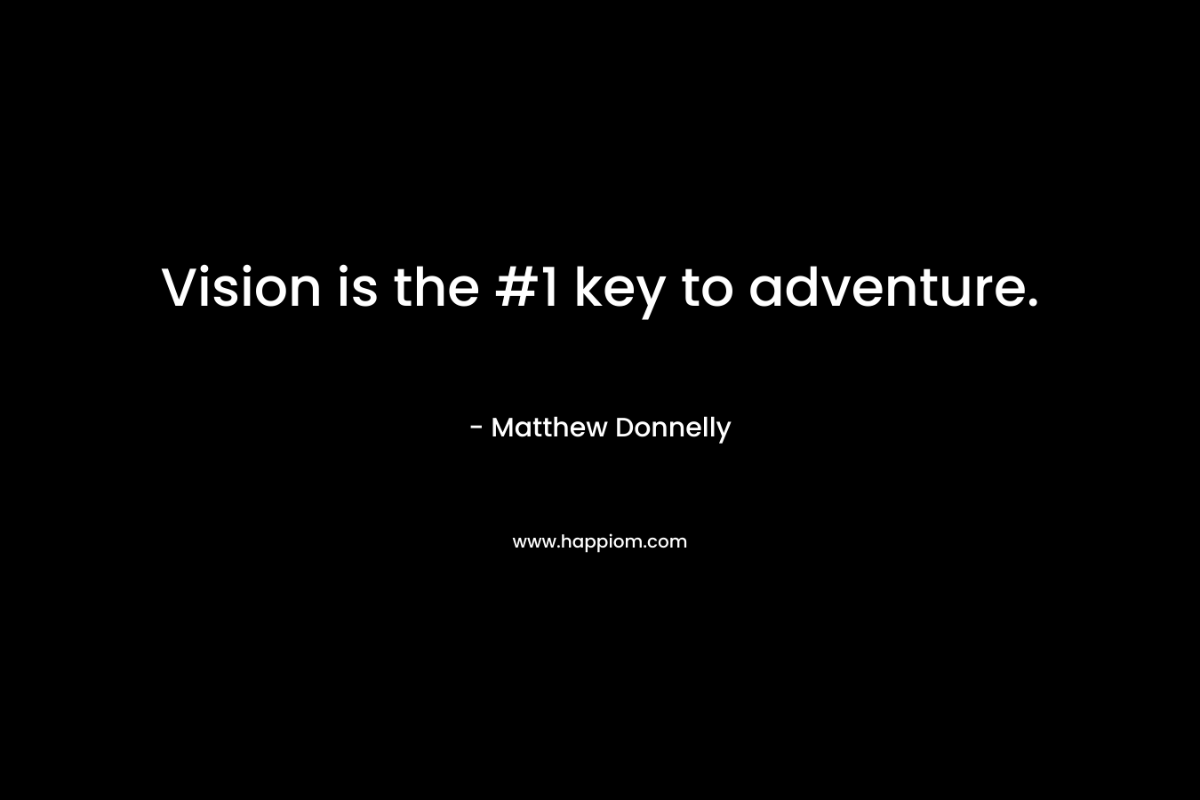 Vision is the #1 key to adventure.