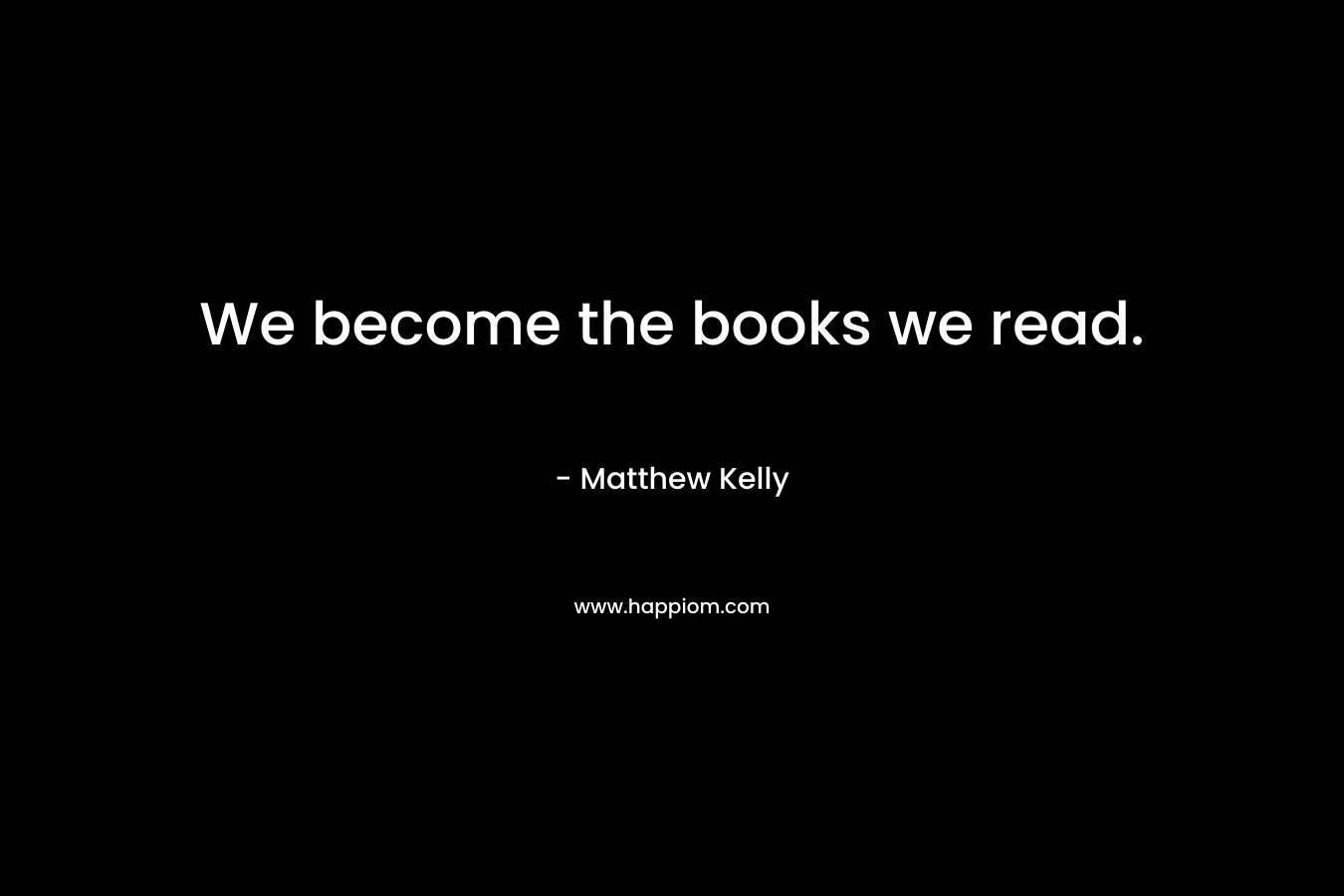 We become the books we read.