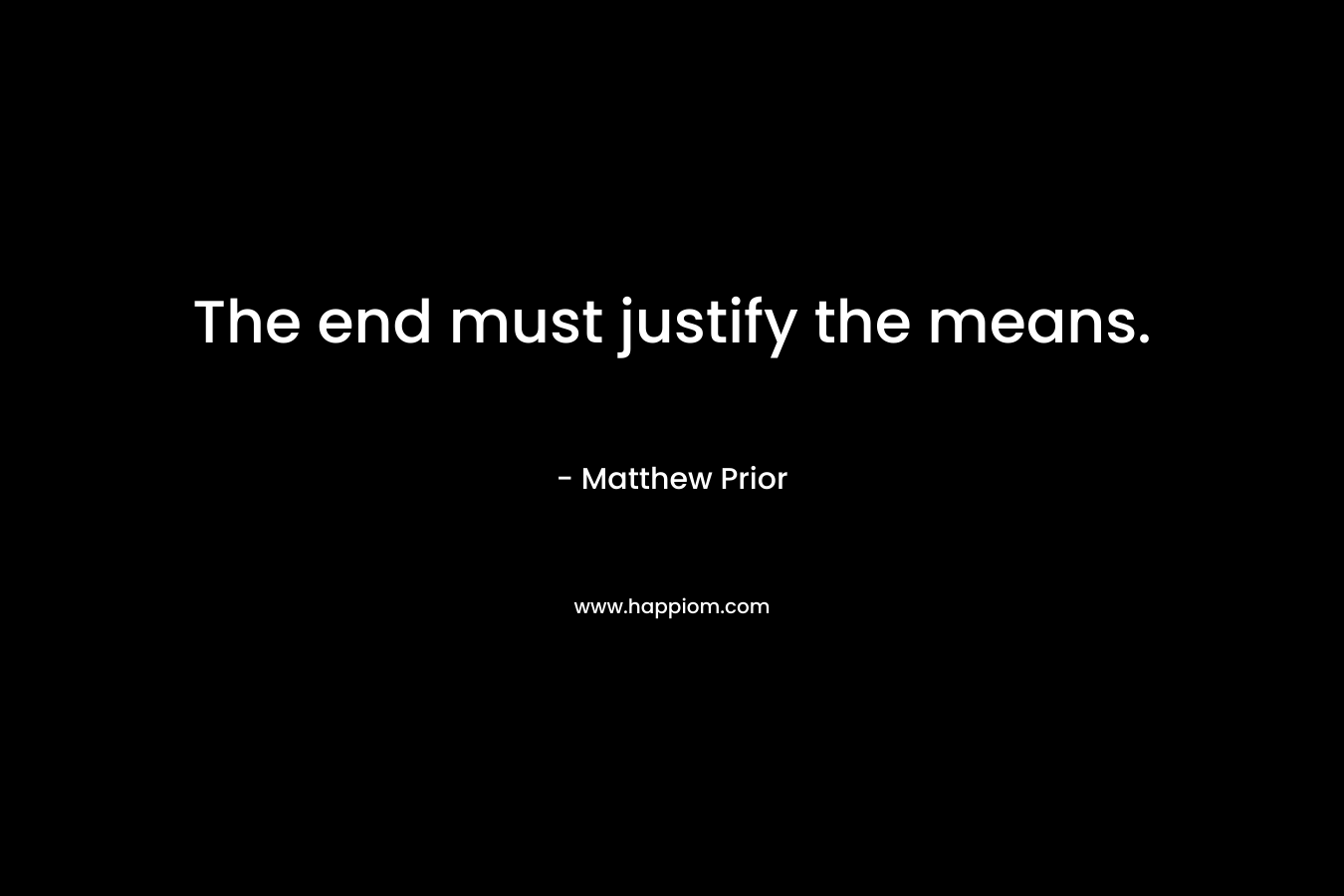 The end must justify the means.