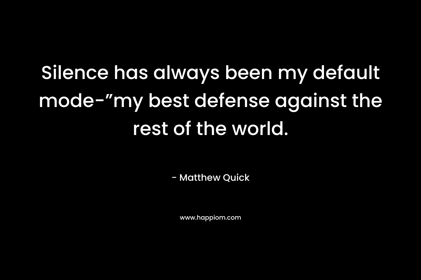 Silence has always been my default mode-”my best defense against the rest of the world.