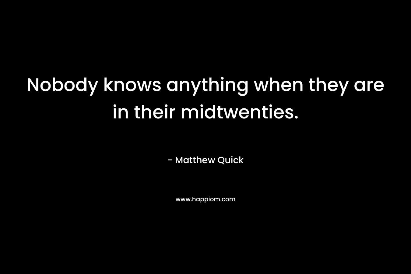 Nobody knows anything when they are in their midtwenties.