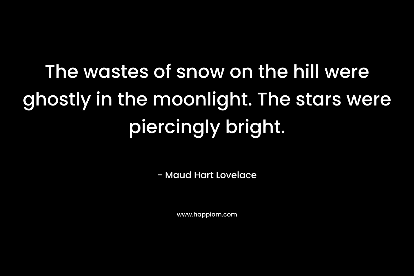The wastes of snow on the hill were ghostly in the moonlight. The stars were piercingly bright.