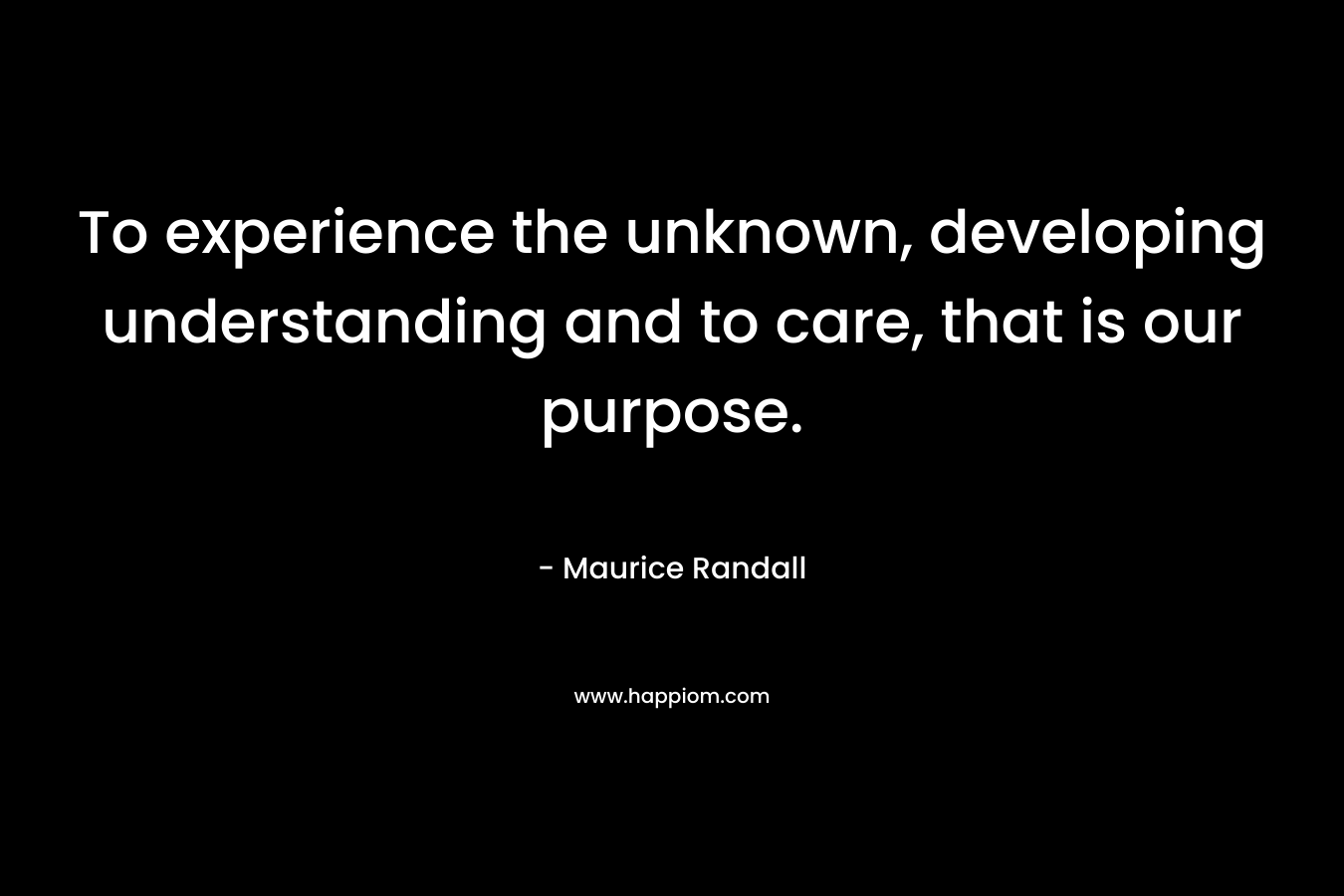 To experience the unknown, developing understanding and to care, that is our purpose.