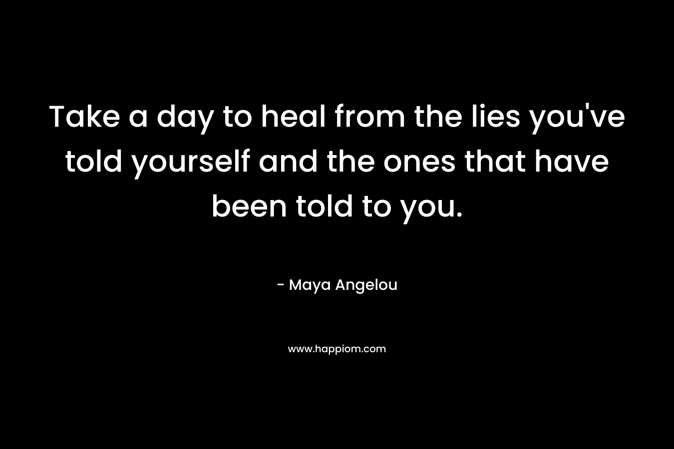 Take a day to heal from the lies you've told yourself and the ones that have been told to you.