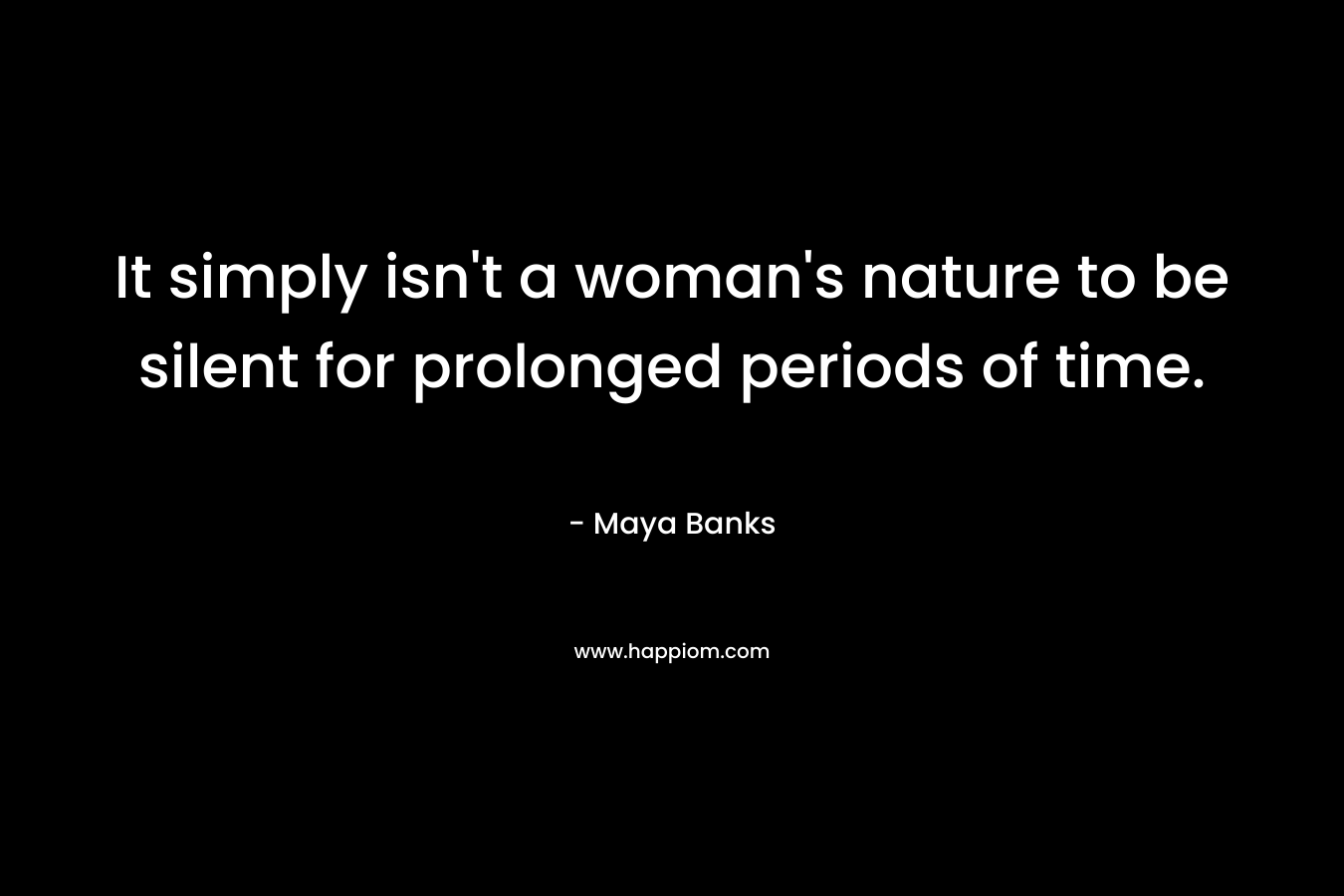 It simply isn't a woman's nature to be silent for prolonged periods of time.