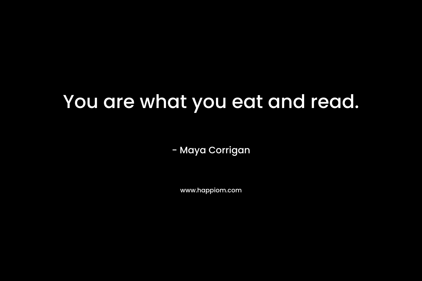 You are what you eat and read.