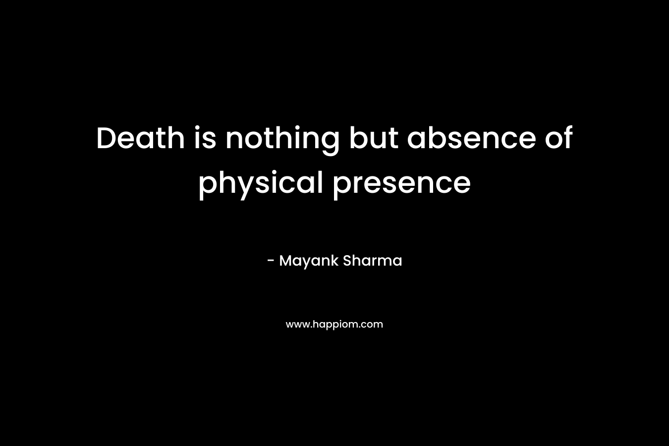 Death is nothing but absence of physical presence
