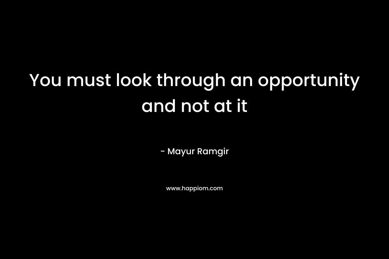 You must look through an opportunity and not at it – Mayur Ramgir
