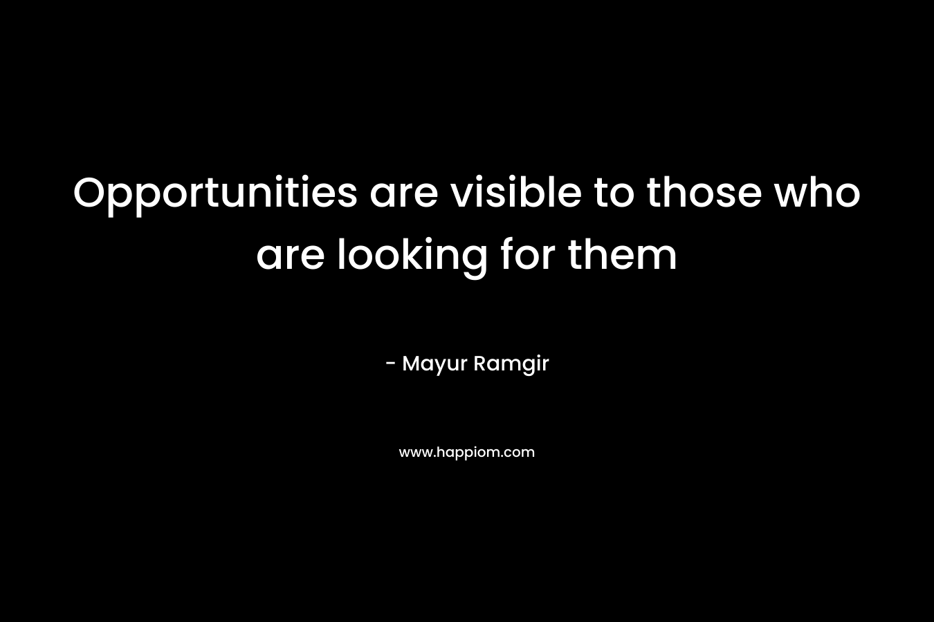 Opportunities are visible to those who are looking for them