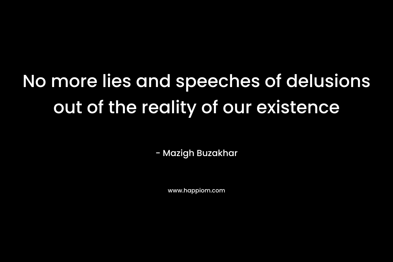 No more lies and speeches of delusions out of the reality of our existence – Mazigh Buzakhar