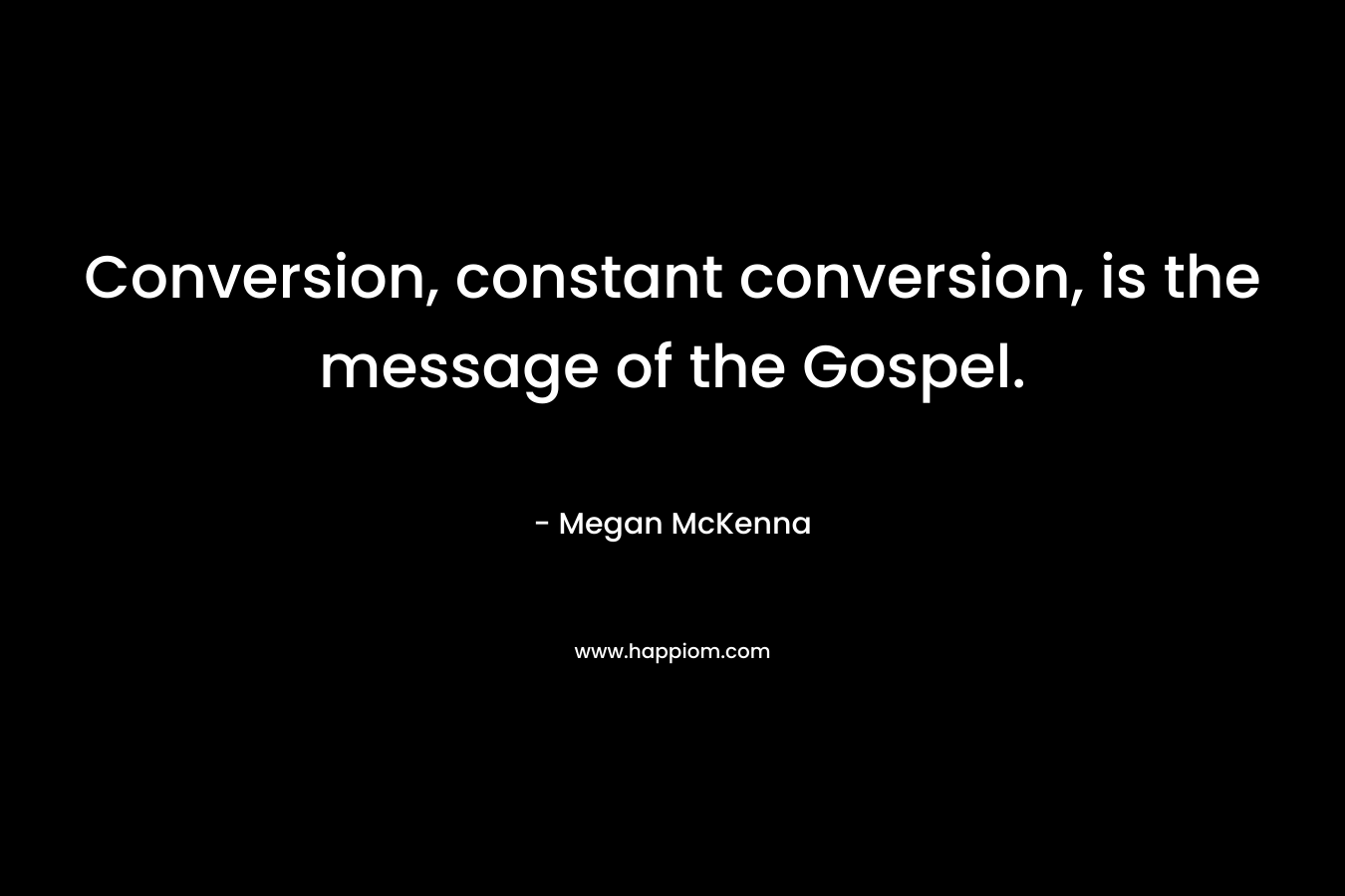 Conversion, constant conversion, is the message of the Gospel.
