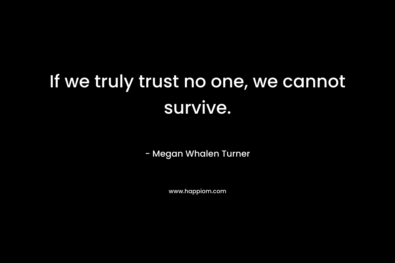 If we truly trust no one, we cannot survive.