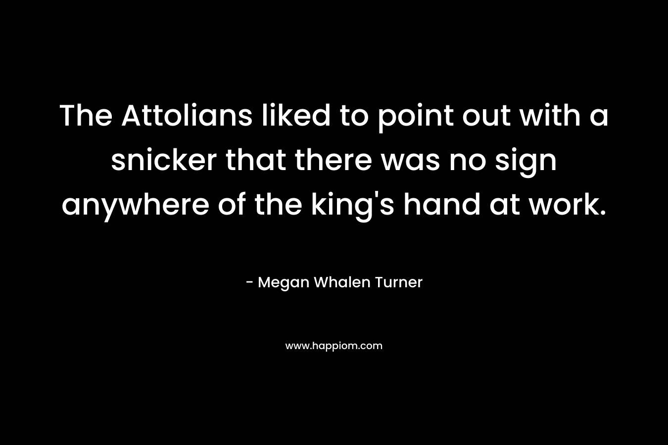 The Attolians liked to point out with a snicker that there was no sign anywhere of the king's hand at work.