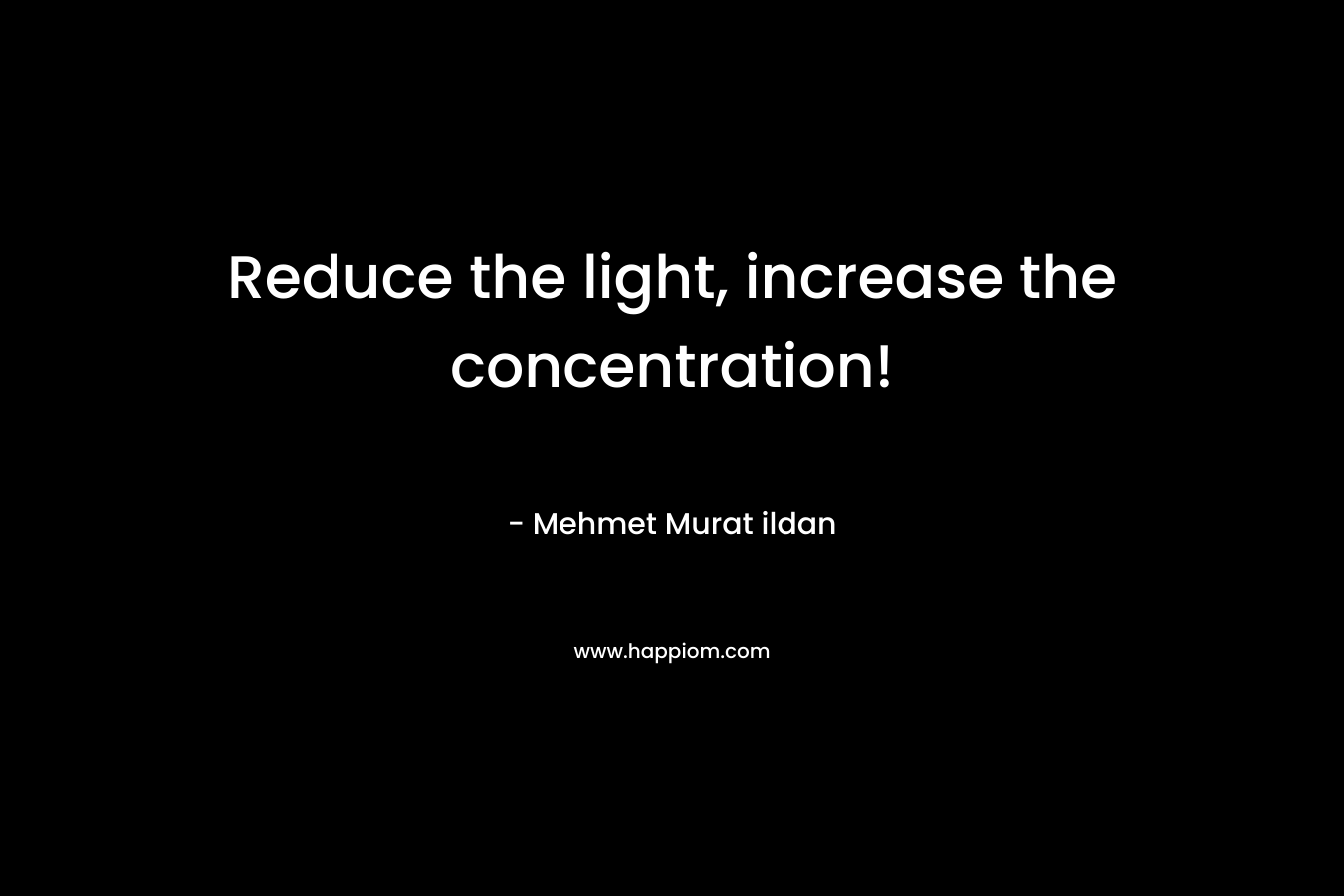 Reduce the light, increase the concentration!