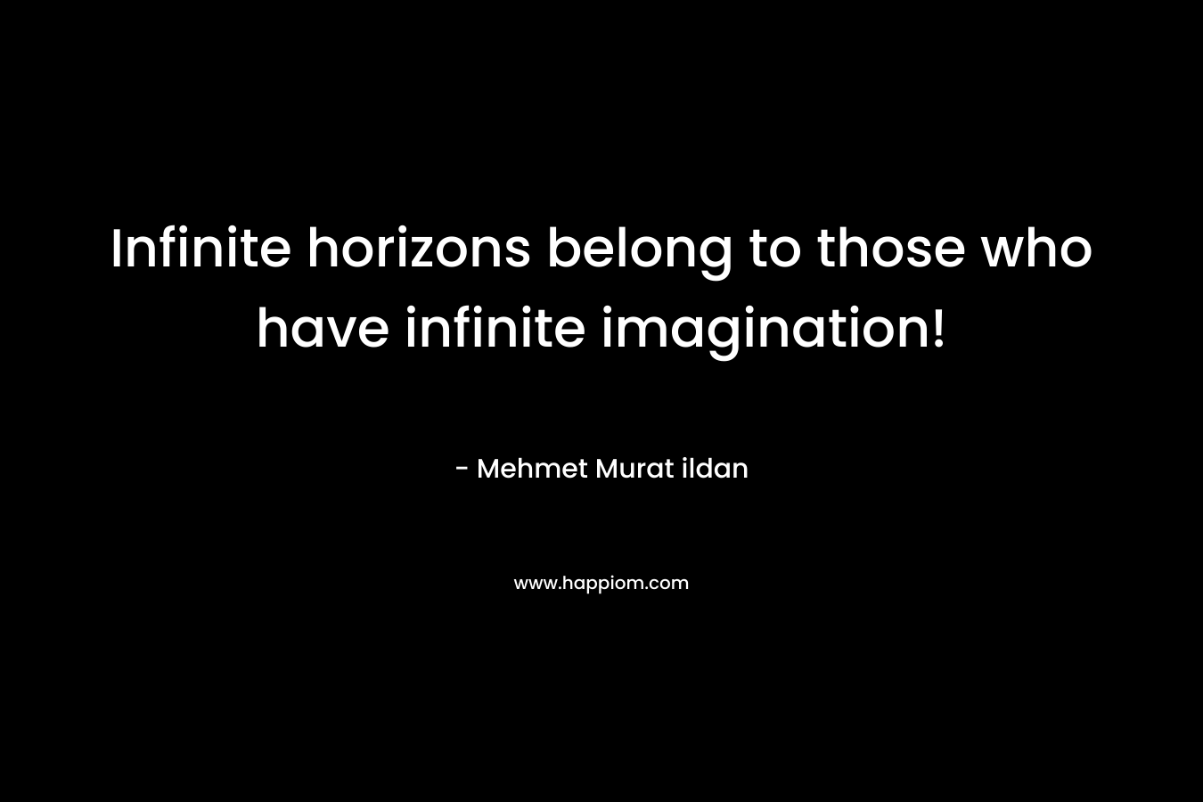 Infinite horizons belong to those who have infinite imagination!