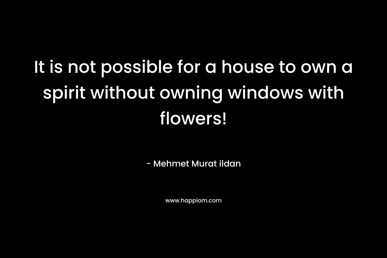 It is not possible for a house to own a spirit without owning windows with flowers!