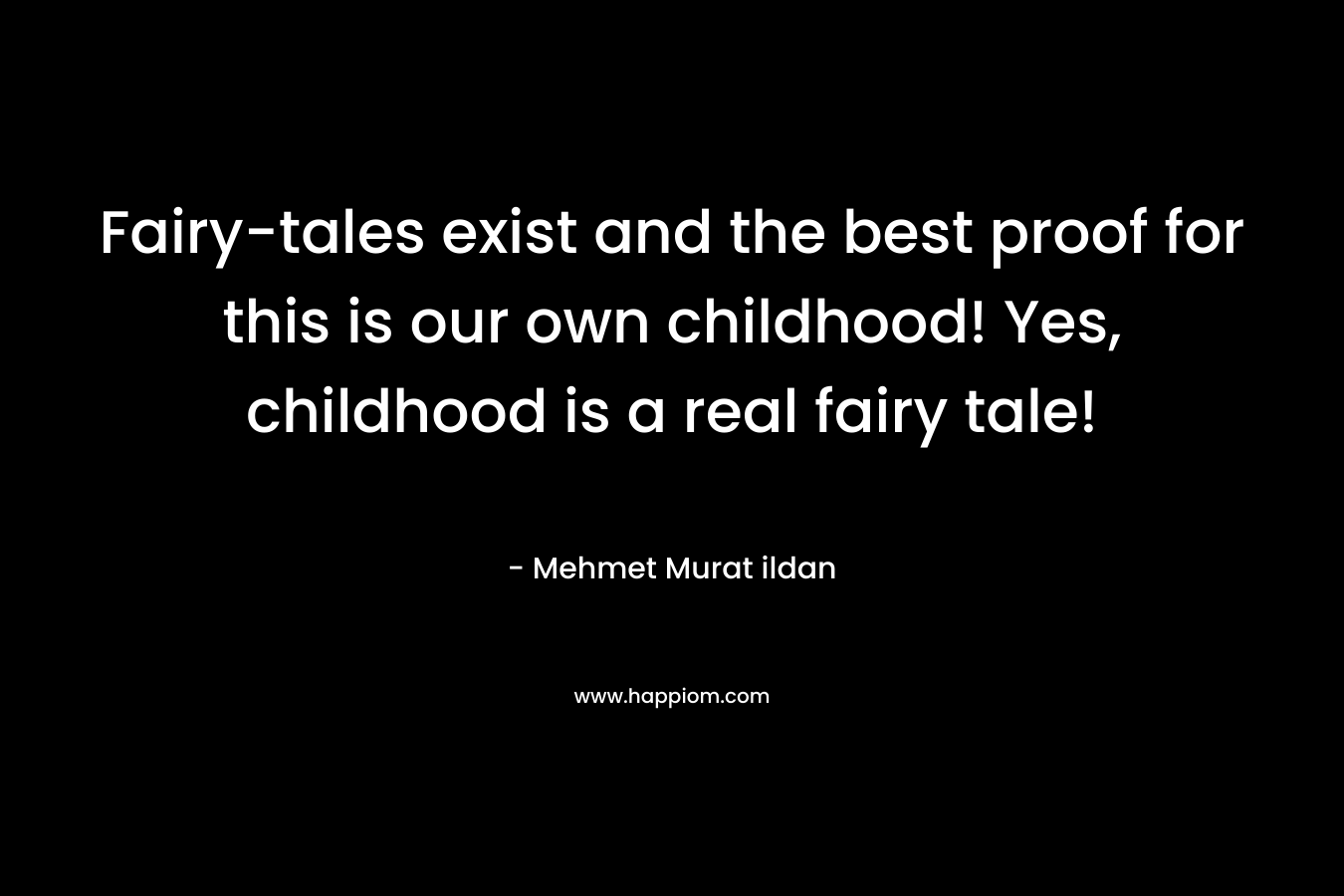 Fairy-tales exist and the best proof for this is our own childhood! Yes, childhood is a real fairy tale!