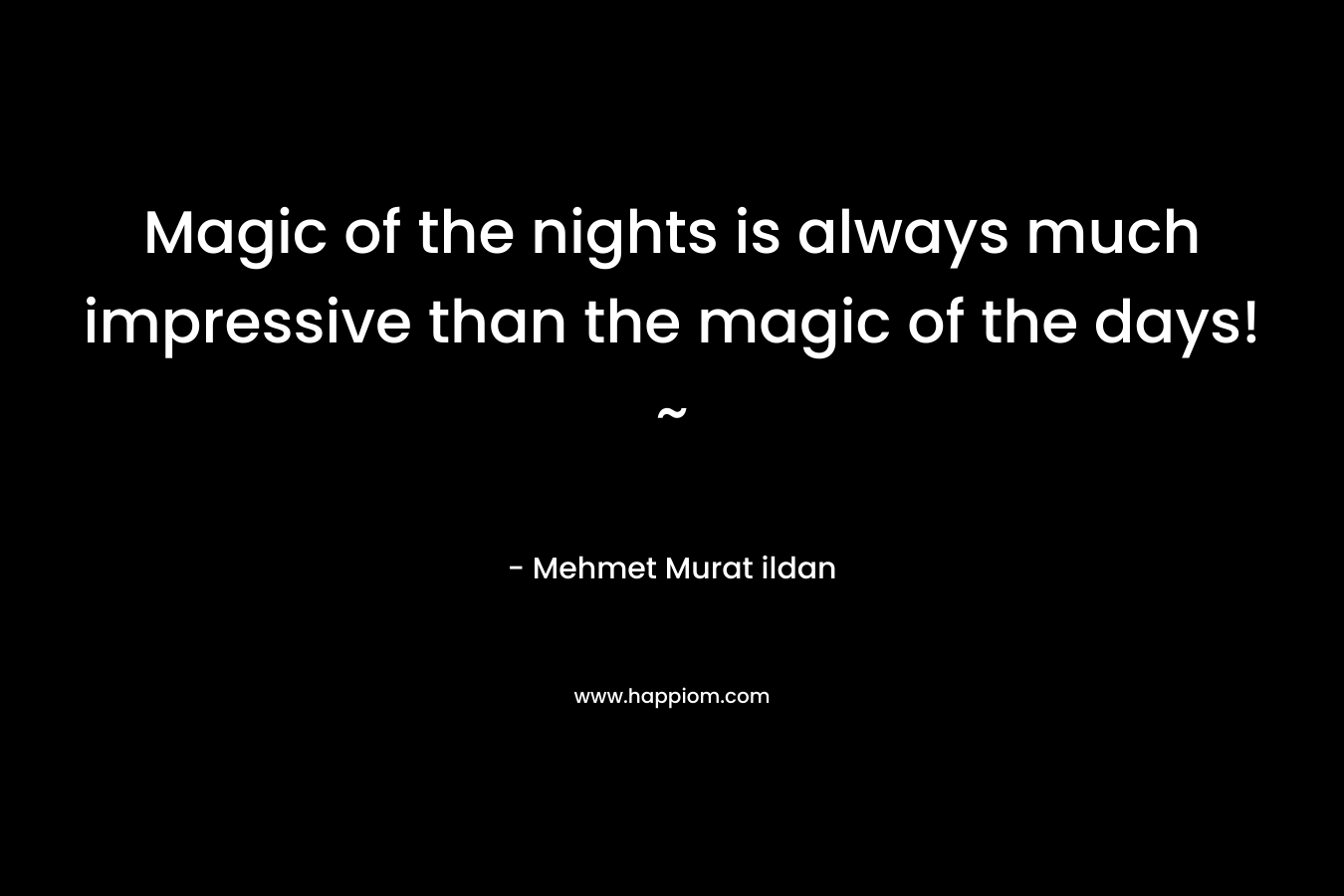 Magic of the nights is always much impressive than the magic of the days! ~