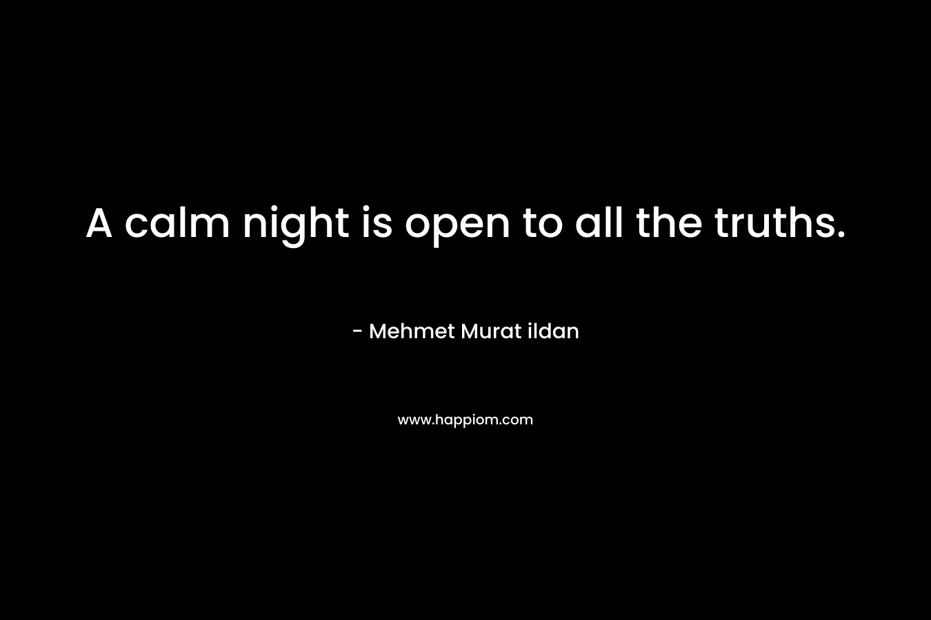 A calm night is open to all the truths. – Mehmet Murat ildan