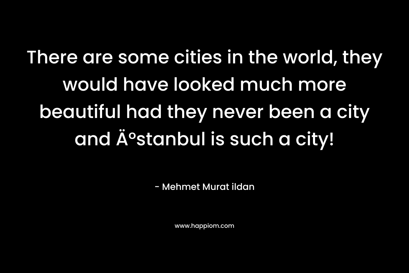 There are some cities in the world, they would have looked much more beautiful had they never been a city and Ä°stanbul is such a city!