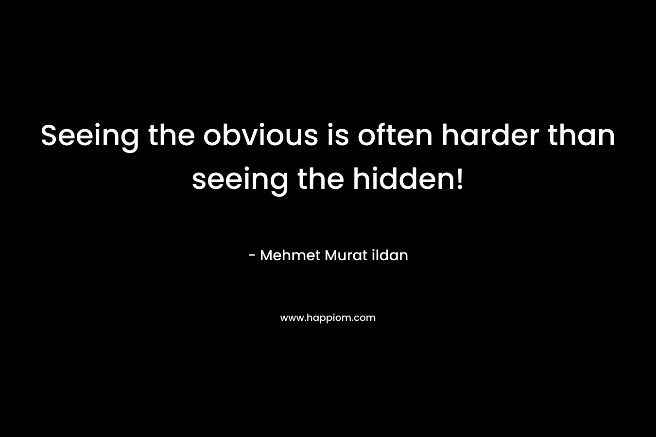Seeing the obvious is often harder than seeing the hidden!