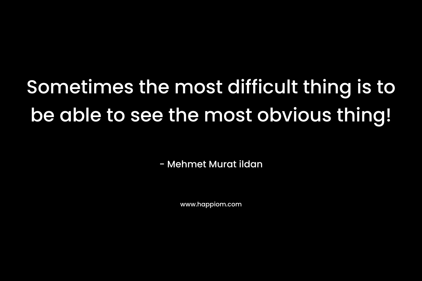 Sometimes the most difficult thing is to be able to see the most obvious thing!