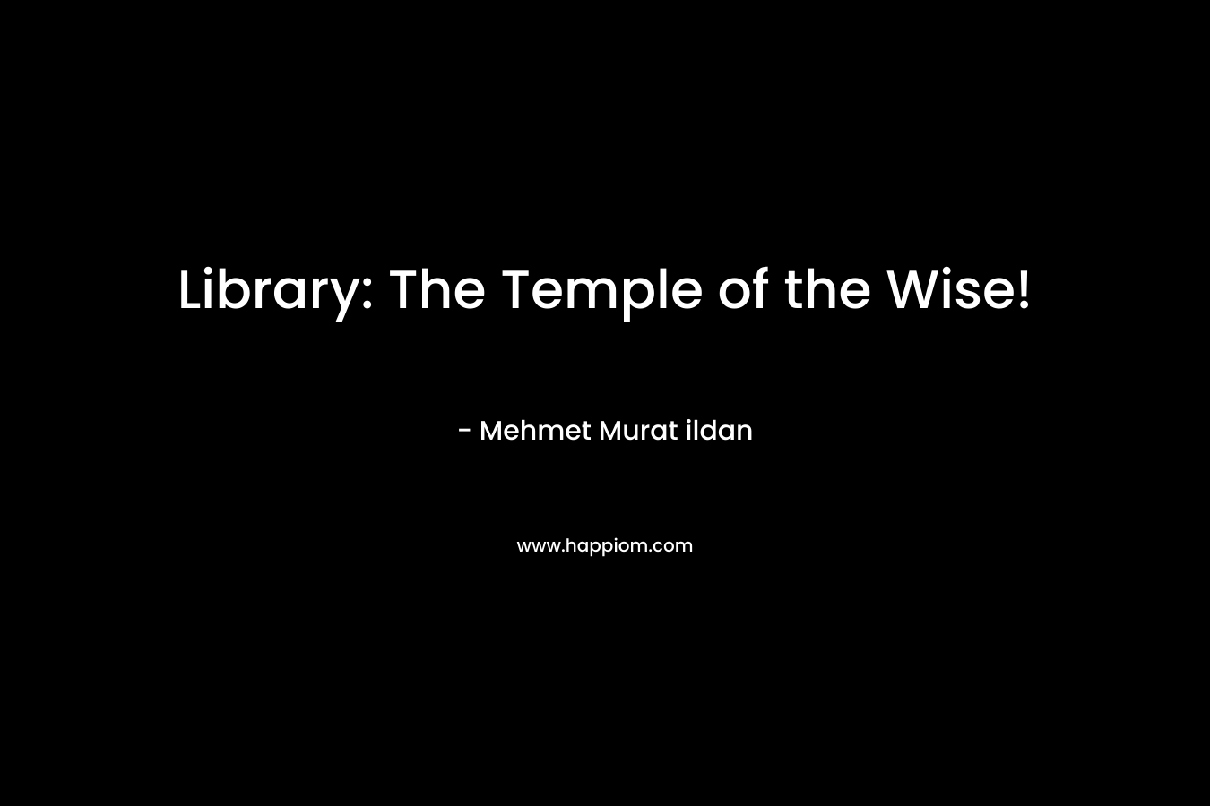 Library: The Temple of the Wise! – Mehmet Murat ildan