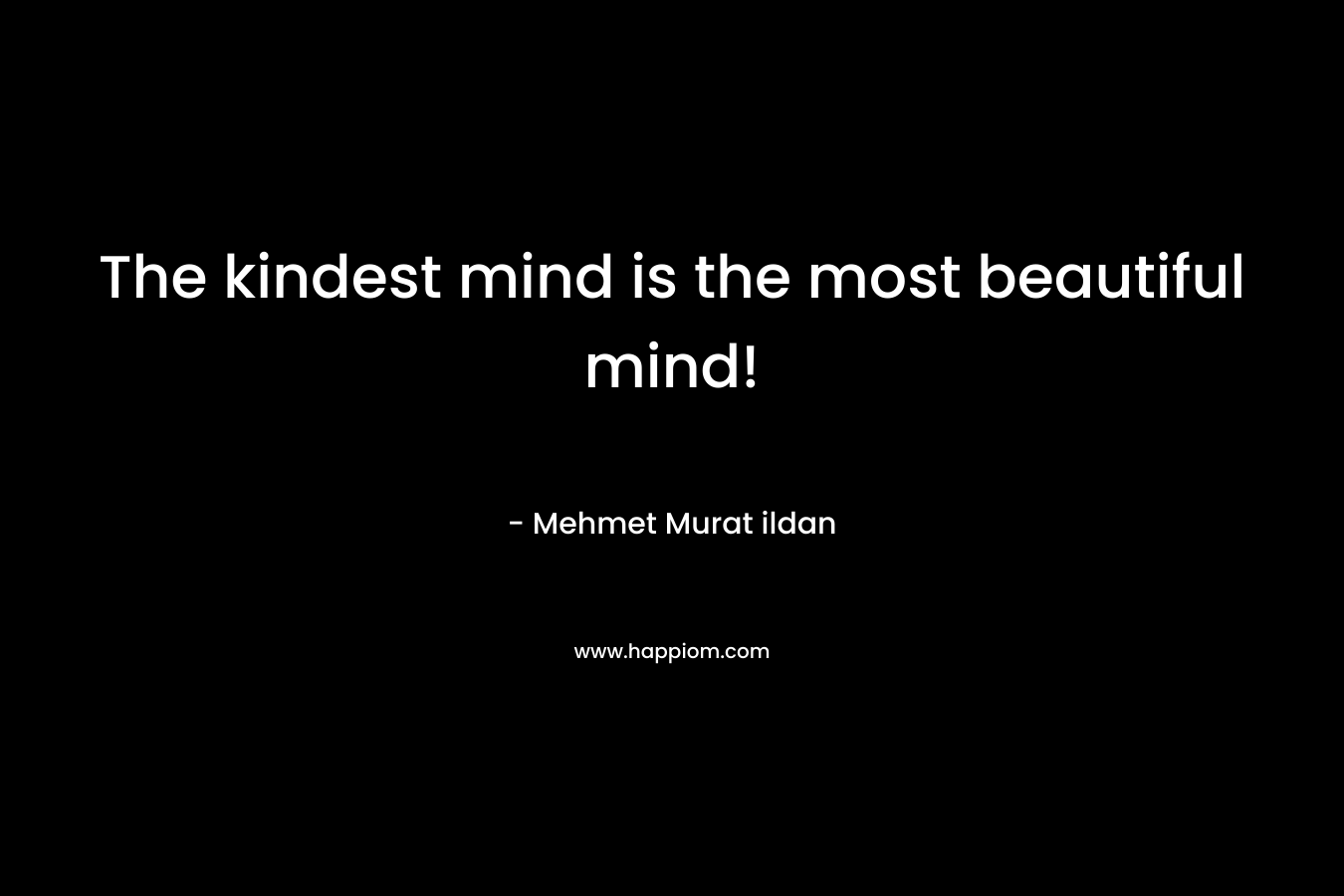 The kindest mind is the most beautiful mind!