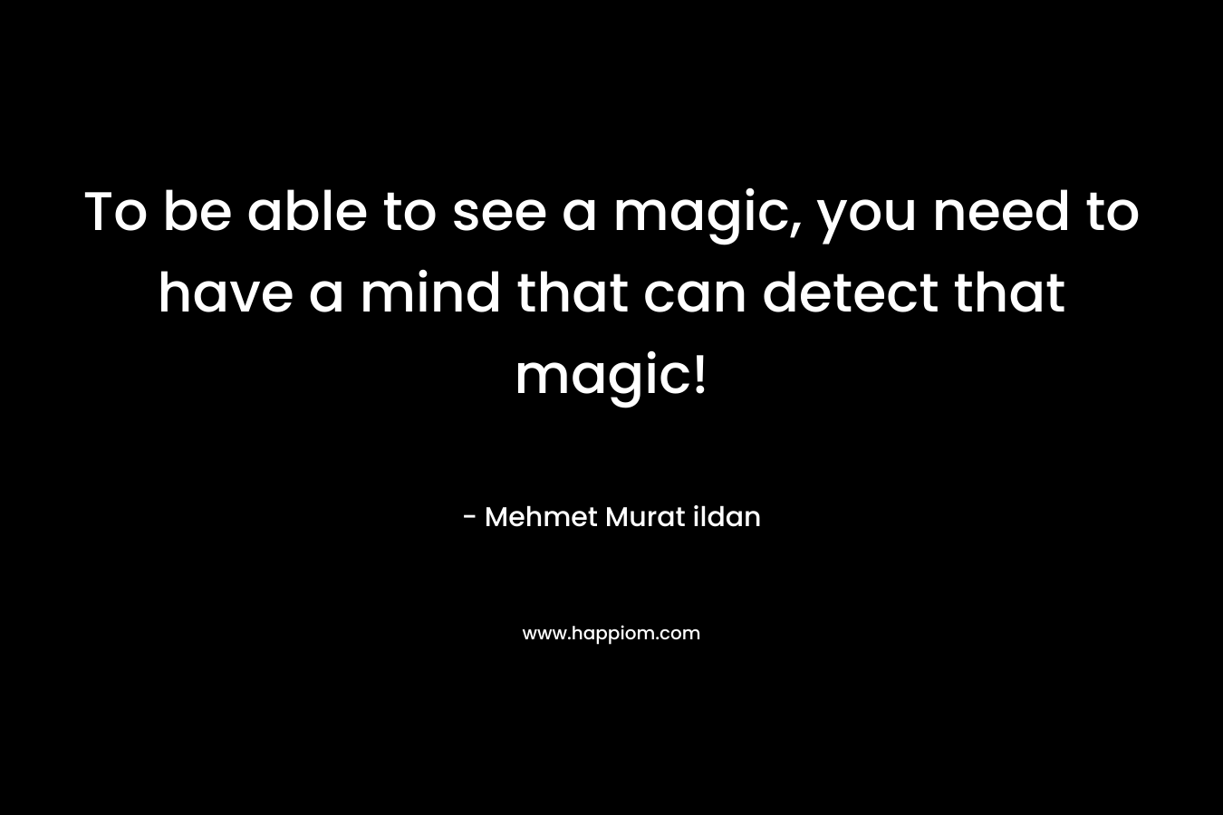 To be able to see a magic, you need to have a mind that can detect that magic!