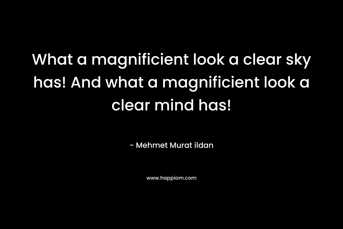 What a magnificient look a clear sky has! And what a magnificient look a clear mind has!
