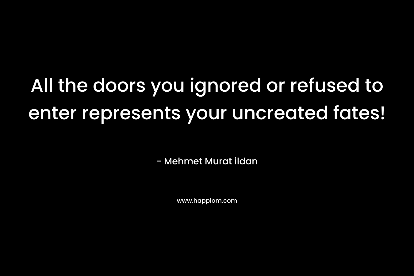 All the doors you ignored or refused to enter represents your uncreated fates!