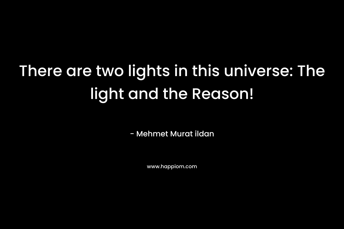 There are two lights in this universe: The light and the Reason!