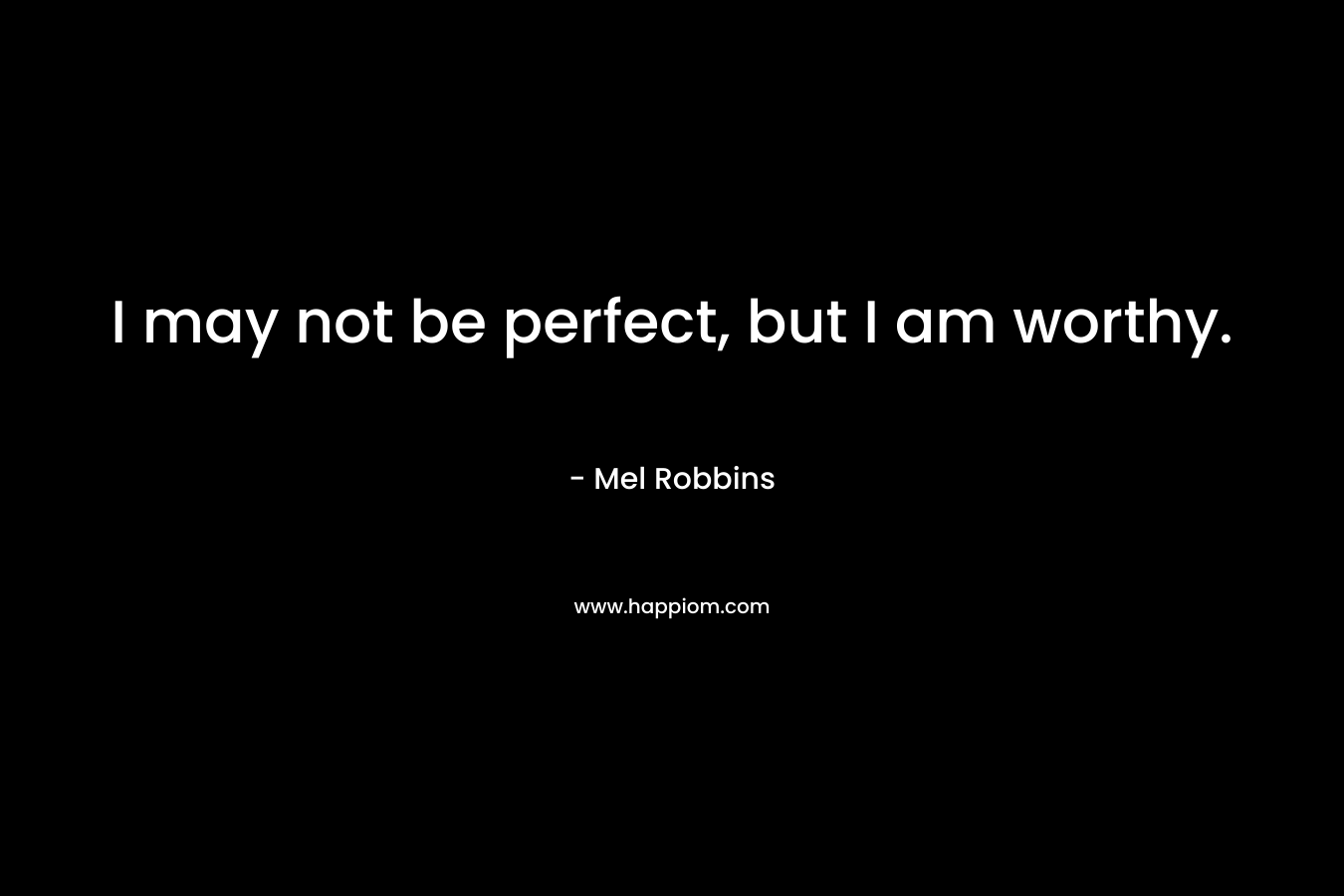 I may not be perfect, but I am worthy.