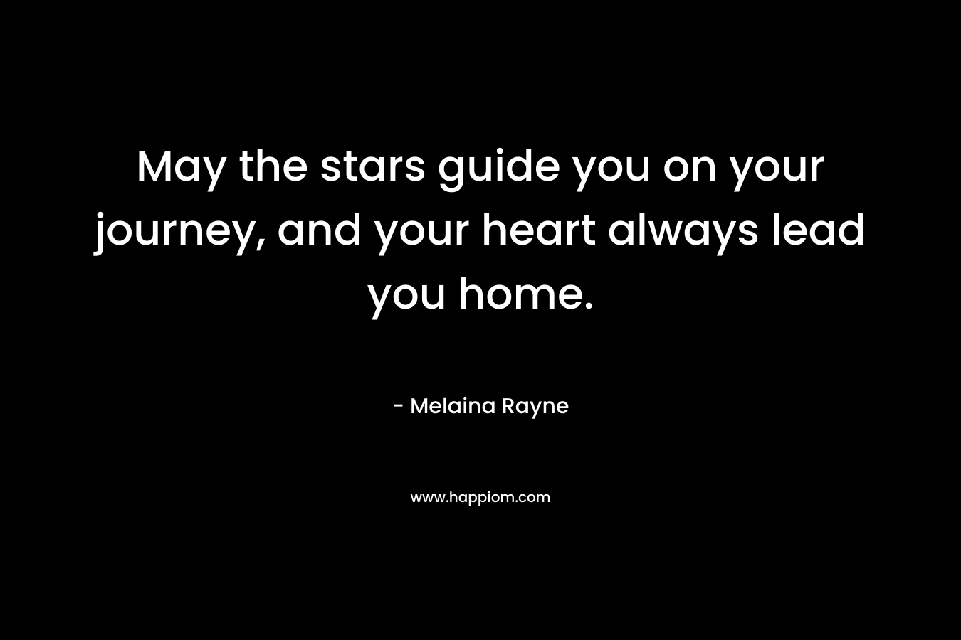 May the stars guide you on your journey, and your heart always lead you home.