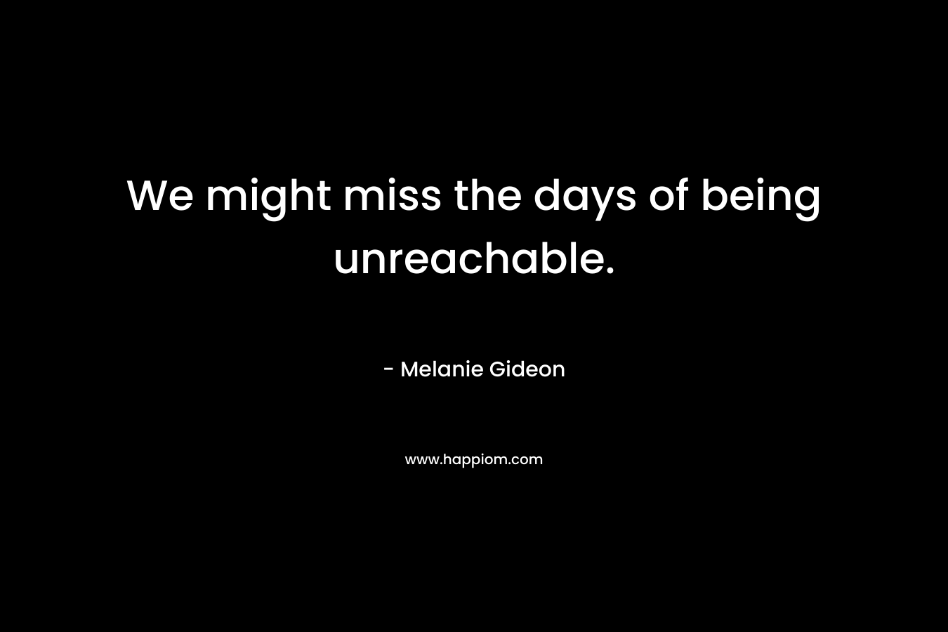 We might miss the days of being unreachable.