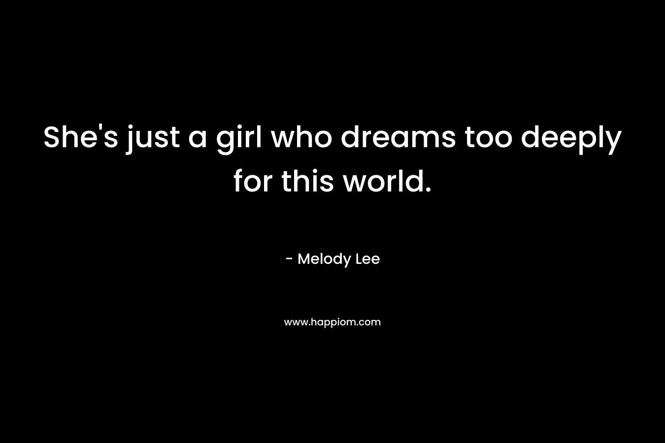 She's just a girl who dreams too deeply for this world.