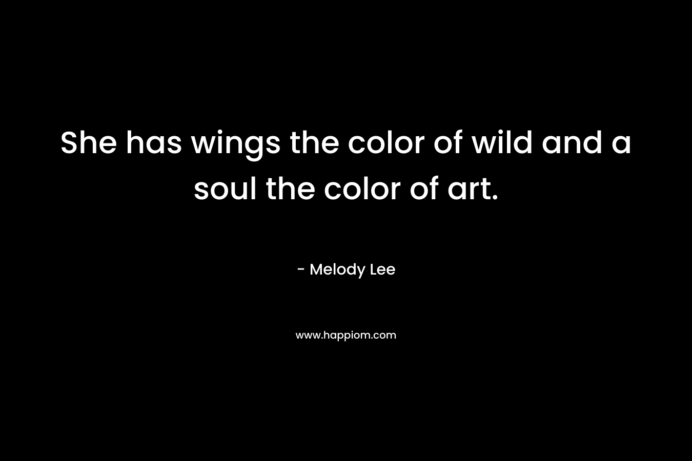 She has wings the color of wild and a soul the color of art.