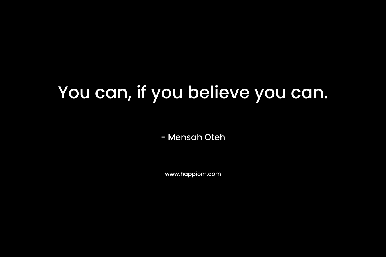 You can, if you believe you can. – Mensah Oteh