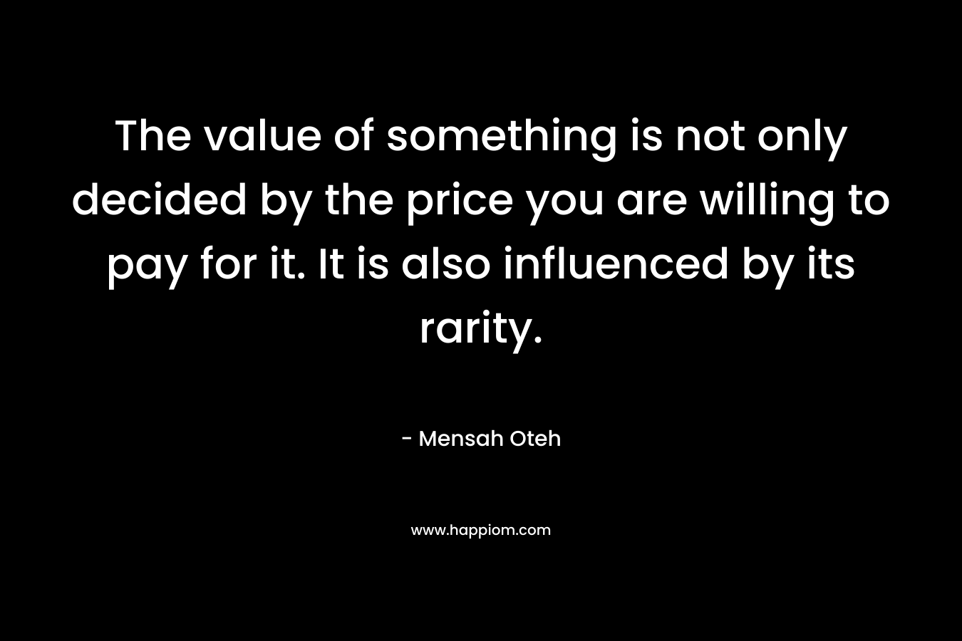 The value of something is not only decided by the price you are willing to pay for it. It is also influenced by its rarity.