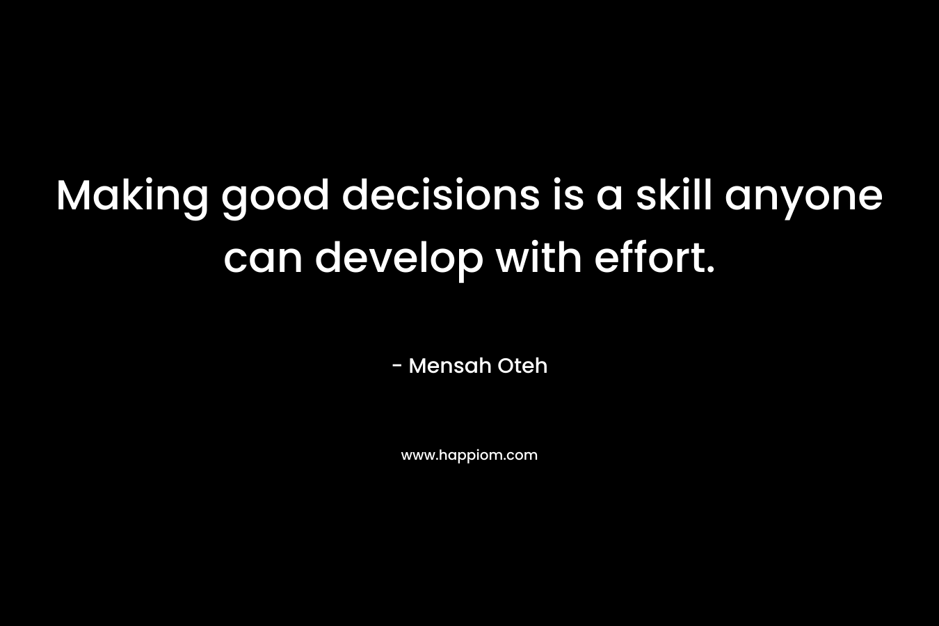 Making good decisions is a skill anyone can develop with effort.